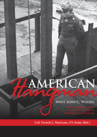 American Hangman: MSgt. John C. Woods: The United States Army's Notorious Executioner in World War II and Nurnberg 0764358154 Book Cover