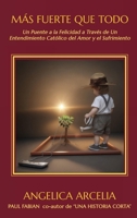 Más Fuerte Que Todo: Un Puente a la Felicidad Mediante Un Entendimiento Católico del Amor y el Sufrimiento (Spanish Edition) B0H1VLFVB6 Book Cover