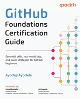 GitHub Foundations Certification Guide: Essential skills, real-world labs, and exam strategies for GitHub beginners 1836206054 Book Cover