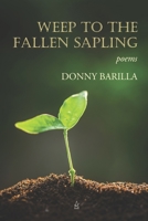 Weep to the Fallen Sapling: Poems 1955196273 Book Cover