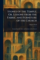 Stones of the Temple; Or, Lessons From the Fabric and Furniture of the Church 1023276119 Book Cover