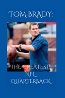 TOM BRADY: THE GREATEST NFL QUARTERBACK B0BKSCTFFK Book Cover