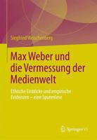 Max Weber Und Die Vermessung Der Medienwelt: Empirie Und Ethik Des Journalismus - Eine Spurenlese 3658030887 Book Cover