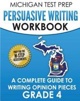 MICHIGAN TEST PREP Persuasive Writing Workbook Grade 4: A Complete Guide to Writing Opinion Pieces 1981106790 Book Cover