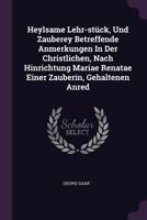 Heylsame Lehr-St�ck, Und Zauberey Betreffende Anmerkungen in Der Christlichen, Nach Hinrichtung Mariae Renatae Einer Zauberin, Gehaltenen Anred 1378357779 Book Cover