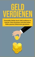 Geld verdienen: Finanzielle Freiheit durch Geld verdienen im Internet. Ohne Vorwissen und ohne hohes Risiko passives Einkommen generieren 167760655X Book Cover