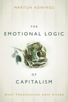 The Emotional Logic of Capitalism: What Progressives Have Missed 0804794472 Book Cover