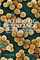 Antibiotic Resistance: Implications For Global Health And Novel Intervention Strategies: Workshop Summary 0309156114 Book Cover