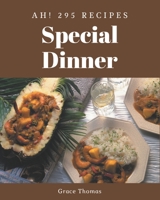Ah! 295 Special Dinner Recipes: A Dinner Cookbook Everyone Loves! B08QFMFDJ4 Book Cover