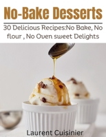 No Bake Desserts: 30 Delicious Recipes:No Bake, No flour , No Oven Sweet Delights. (Laurent Cuisinier Super Exciting Cook book series) B0CLZ2ST9V Book Cover