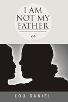 I Am Not My Father: The Story of My Life 1491837098 Book Cover