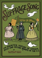 Suffrage Song: The Haunted History of Gender, Race and Voting Rights in the U.S. 1683969332 Book Cover