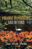 Paradise to Pentecost and Beyond 1491852089 Book Cover