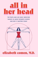 All in Her Head: The Truth and Lies Early Medicine Taught Us About Women’s Bodies and Why It Matters Today - Library Edition 0063293013 Book Cover