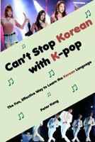 Can't Stop Korean with K-Pop: The Fun, Effective Way to Learn the Korean Language 1540898318 Book Cover