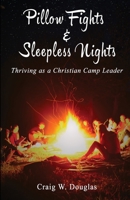 Pillow Fights & Sleepless Nights: Thriving as a Christian Camp Leader 177524900X Book Cover