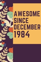 Awesome Since December 1984 Notebook Birthday Gift: Lined Notebook / Journal Gift, 120 Pages, 6x9, Soft Cover, Matte Finish 1671451848 Book Cover