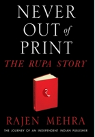 NEVER OUT OF PRINT The Rupa Story: The Journey of an Independent Indian Publisher 9355204191 Book Cover