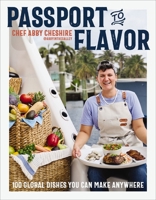 Passport to Flavor: 100 Global Dishes You Can Make Anywhere 1400251680 Book Cover