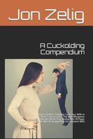 A Cuckolding Compendium: Book I of three Trilogies: Lose Your Wife in Three Easy Lessons; The Man Whisperer Program: Break Your Husband in 30 Days; Beside Myself: Drugged by His Femdom Wife 1520924283 Book Cover