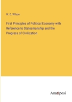 First Principles of Political Economy with Reference to Statesmanship and the Progress of Civilization 3382832208 Book Cover