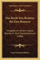 Das Recht Des Besitzes Bei Den Romern: Festgabe An Johann Caspar Bluntschli Zum Doktorjubilaum (1880) 0270690557 Book Cover