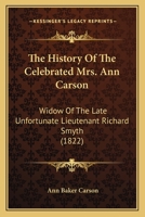 The History Of The Celebrated Mrs. Ann Carson: Widow Of The Late Unfortunate Lieutenant Richard Smyth 1165685809 Book Cover