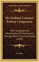 The Midland Counties' Railway Companion: With Topographical Descriptions Of The Country Through Which The Line Passes 1165114518 Book Cover