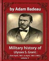 Military History of Ulysses S. Grant: From April, 1861, to April, 1865, Volume 3 1533097542 Book Cover