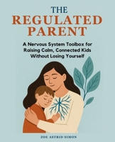 The Regulated Parent: A Nervous System Toolbox for Raising Calm, Connected Kids Without Losing Yourself B0F37K7SNF Book Cover