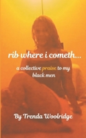 rib where i cometh... a collective praise to my black men: poetic memoir B0FPB5RLJ7 Book Cover
