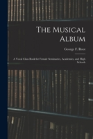 The Musical Album: a Vocal Class Book for Female Seminaries, Academies, and High Schools 1015254047 Book Cover