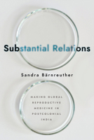Substantial Relations: Making Global Reproductive Medicine in Postcolonial India 1501758195 Book Cover