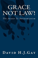 Grace Not Law!: The Answer To Antinomianism 1493746839 Book Cover