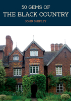 50 Gems of the Black Country: The History  Heritage of the Most Iconic Places 1445694166 Book Cover