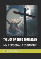 THE JOY OF BEING BORN AGAIN: MY PERSONAL TESTIMONY B0F7Y733SP Book Cover