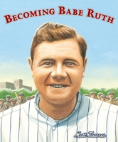 Becoming Babe Ruth 0763687685 Book Cover