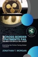 Where Cross-Border Payments Fail: Examining the Friction Facing Global Transfers (Bridging Borders: Xrp's Vision for Faster, Efficient Worldwide Transactions: Ripple's Mission to REV) 5560036110 Book Cover