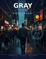 The Gray Man Field Manual: Low-Profile Movement, Threat Avoidance, and Situational Awareness for Security Professionals and Civilians B0H16FPPV3 Book Cover