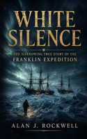 White Silence: The Harrowing True Story of the Franklin Expedition B0H7Q2J16D Book Cover