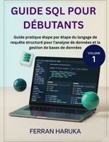 GUIDE SQL POUR DÉBUTANTS Vol.1: Guide pratique étape par étape du langage de requête structuré pour l'analyse de données et la gestion de bases de données (French Edition) B0H2Q9NQRV Book Cover