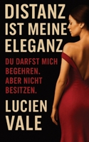 Distanz ist meine Eleganz: Du darfst mich begehren. Aber nicht besitzen. (German Edition) B0FJ75LGM7 Book Cover