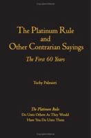 The Platinum Rule and Other Contrarian Sayings: The First 60 Years 1419652044 Book Cover