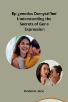 Epigenetics Demystified Understanding the Secrets of Gene Expression B0CPM9LVGD Book Cover