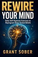 Rewire Your Mind in 21 Days: Daily Self-Hypnosis Exercises to Reprogram Deep-Seated Beliefs B0HGL7ZN66 Book Cover