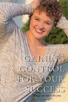 Gaining Control for Your Success: Things No One Tells You 1662918666 Book Cover