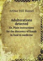 Adulterations Detected Or, Plain Instructions for the Discovery of Frauds in Food in Medicine 5518705824 Book Cover