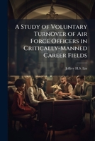 A Study of Voluntary Turnover of Air Force Officers in Critically-Manned Career Fields 1249829755 Book Cover