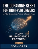 The Dopamine Reset for High-Performers: A 7-Day Neuroscience Protocol to Reclaim Focus, Increase Productivity, and Master Your Brain in the 2026 Attention Economy B0GWXL4KXP Book Cover
