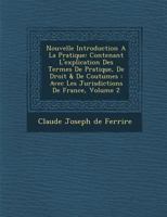 Nouvelle Introduction a la Pratique: Contenant L'Explication Des Termes de Pratique, de Droit & de Coutumes: Avec Les Jurisdictions de France, Volume 1288144547 Book Cover